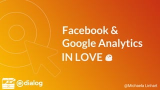 @Michaela Linhart
Facebook &
Google Analytics
IN LOVE 😍
 