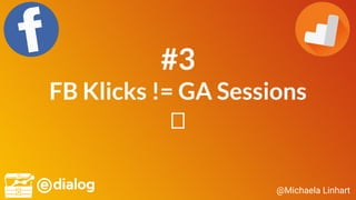 @Michaela Linhart
#3
FB Klicks != GA Sessions
 