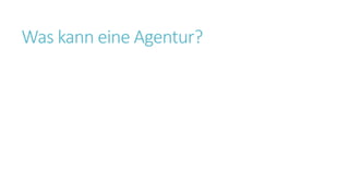 Was kann eine Agentur?
 