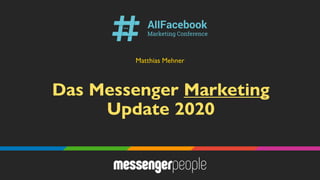 Das Messenger Marketing
Update 2020
Matthias Mehner
 