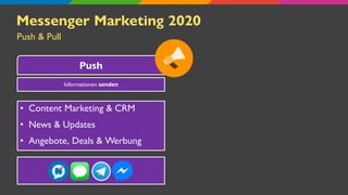 Messenger Marketing 2020
• Content Marketing & CRM
• News & Updates
• Angebote, Deals & Werbung
Push & Pull
Push
Informati...