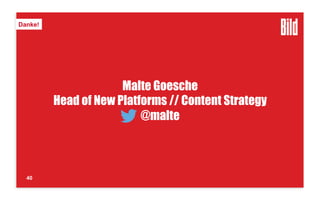 40
Danke!
Malte Goesche
Head of New Platforms // Content Strategy
@malte
 