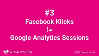 #3
Facebook Klicks
!=
Google Analytics Sessions
@Michaela Linhart
 