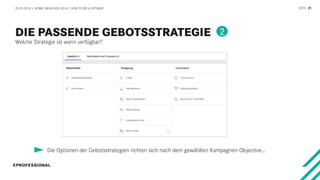 SEITE 21
Welche Strategie ist wann verfügbar?
20.03.2018 / AFBMC MÜNCHEN 2018 / HOW TO BID & OPTIMIZE
Die Optionen der Gebotsstrategien richten sich nach dem gewählten Kampagnen Objective…
2
 