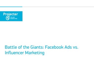 Battle of the Giants: Facebook Ads vs.
Influencer Marketing
 