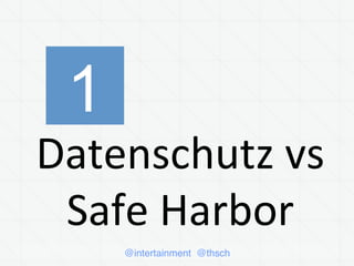 @intertainment @thsch
Datenschutz	
  vs	
  
Safe	
  Harbor	
  
1
 