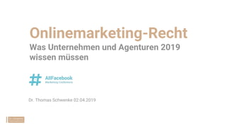 Onlinemarketing-Recht
Was Unternehmen und Agenturen 2019
wissen müssen
Dr. Thomas Schwenke 02.04.2019
 