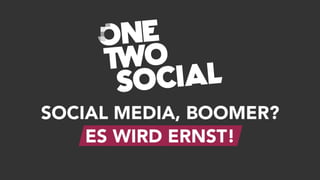 SOCIAL MEDIA, BOOMER?
ES WIRD ERNST!
 