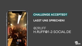 CHALLENGE ACCEPTED?
LASST UNS SPRECHEN!
@2RUFF
H.RUFF@1-2-SOCIAL.DE
 