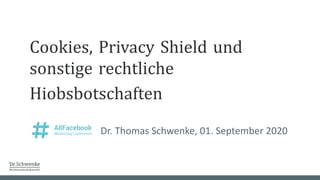 Cookies, Privacy Shield und
sonstige rechtliche
Hiobsbotschaften
Dr. Thomas Schwenke, 01. September 2020
 