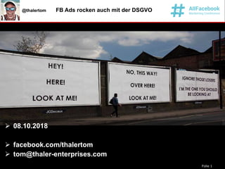 Folie 1
@thalertom FB Ads rocken auch mit der DSGVO
Ø 08.10.2018
Ø facebook.com/thalertom
Ø tom@thaler-enterprises.com
 