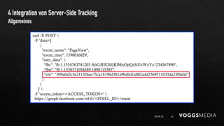 4 Integration von Server-Side Tracking
06.09.20 24
Allgemeines
curl -X POST 
-F 'data=[
{
"event_name": "PageView",
"event...