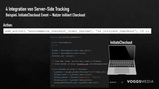 4 Integration von Server-Side Tracking
06.09.20 32
Beispiel: InitiateCheckout Event – Nutzer initiiert Checkout
Action:
add_action( 'woocommerce_checkout_order_review', 'ss_initiate_checkout', 10 );
💻
InitiateCheckout
 
