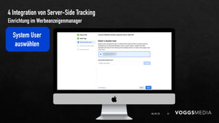 4 Integration von Server-Side Tracking
06.09.20 37
Einrichtung im Werbeanzeigenmanager
System User
auswählen
 
