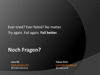 Ever tried? Ever failed? No matter.
Try again. Fail again. Fail better.
Tobias Stich
t.stich@infranken.de
@eddyswelt
Lena ...