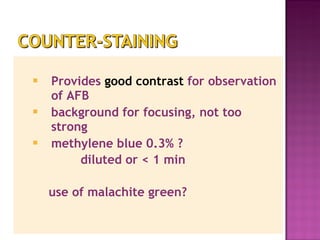 Provides  good contrast  for observation of AFB background for focusing, not too strong methylene blue 0.3% ? diluted or < 1 min use of malachite green? 