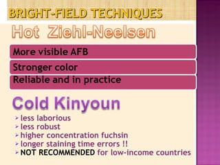 less laborious less robust higher concentration fuchsin longer staining time errors !! NOT RECOMMENDED  for low-income countries 