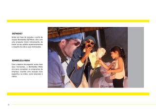 OQTMove?
bombelela midia
Ainda em fase de estudos, a grife de
roupas Bombelêla OQTMove, vem com
uma proposta muito interessante, de
trazer ao seu público questionamentos
a respeito da vida e suas motivações.
Com o objetivo de expandir ainda mais
seus horizontes, o Bombelêla Mídia
virá para completar os programas da
empresa, visando uma atuação mais
específica na mídia, como televisão e
rádios.
35
 