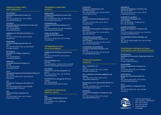 12
Operação Portuária
PORT OPERATIONS
ATLANPORT
Sociedade Exploração Portuária, S.A.
Barreiro
Tel.: +351 211 128 580 Fax: +351 211 128 585
atlanport@atlanport.pt
AVEIPORT
Sociedade Operadora Portuária de Aveiro, Lda.
Gafanha da Nazaré
Tel.: +351 234 008 790
aveiport@aveiport.pt
EMPRESA DE TRÁFEGO E ESTIVA, S.A.
Lisboa
Tel.: +351 211 128 039 Fax: +351 211 128 045
tmpb@ete.pt
PORTSINES
Terminal Multipurpose de Sines, S.A.
Sines
Tel.: +351 269 008 540 Fax: +351 269 008 550
sines@portsines.pt
SETEFRETE
Sociedade de Tráfego e Cargas S.A.
Setúbal
Tel.: +351 265 540 900
setefrete@setefrete.pt
TERSADO
Terminais Portuários do Sado, S.A.
Setúbal
Tel.: +351 265 528 480
tersado@tersado.pt
TCGL
TerminaldeCargaGeraledeGraneisdeLeixões,S.A.
Matosinhos
Tel.: +351 220 028 730 Fax: +351 220 028 720
tcgl@tcgl.pt
TCL
Terminal de Contentores de Leixões, S.A.
Leixões
Tel.: +351 229 394 100 Fax: +351 229 378 805
urbanogomes@tcl-leixoes.pt
TSA
Terminal de Santa Apolónia, S.A.
Lisboa
Tel.: +351 211 128 315 Fax: +351 211 128 326
tsa@terminal-tsa.pt
Transporte marítimo
shipping
MAREAÇOR
Transportes Marítimos dos Açores, Lda.
Ponta Delgada
Tel.: +351 296 001 011 Fax: +351 296 001 009
joao.costa@transinsular.pt
TRANSINSULAR
Transportes Marítimos Insulares, S.A.
Lisboa
Tel.: +351 211 128 000 Fax: +351 211 128 408/12
transinsular@transinsular.pt
VIEIRA  SILVEIRA
Transportes Marítimos, S.A.
Lisboa
Tel.: +351 211 128 440 Fax: +351 211 128 444
vstm@vstm.pt
Transporte fluvial
Inland waterways
EMPRESA DE TRÁFEGO E ESTIVA, S.A.
Lisboa
Tel.: +351 211 128 039 Fax: +351 211 128 045
tmpb@ete.pt
ETE COLOMBIA, S.A.S.
Colômbia
Tel.: (57-5) 319 8374 – 319 5956 Cel: 311-415 6906
mauricio.bejarano@etecolombiasas.com.co
Socarfer
Transportes e Serviços Integrados, S.A.
Lisboa
Tel.: +351 211 128 041 Fax.: +351 211 128 052
luis.pereira@ete.pt
TRANSFLUVIAL, Navegación TFN, S.A.
Uruguai
Tel.: +598 291 639 38
luis.sotomayor@transfluvial.com.uy
AGENTES DE NAVEGAÇÃO
SHIPPING AGENTS
CSA
Cabo Verde Shipping Agency, Lda.
Cabo Verde	
Tel.: +2382611179 Fax: +2382611198
geral@csa.cv
EUROLINE
Navegação e Afretamentos, Lda.
Gafanha da Nazaré
Tel.: +351 234 008 777 Fax: +351 234 008 784
euroline@euroline.pt
NAVEX
Empresa Portuguesa de Navegação, S.A.
Lisboa
Tel.: +351 211 128 260 Fax: +351 211 128 261
navex@navex.pt
SOFRENA
Sociedade de Afretamentos e Navegação, S.A.
Matosinhos
Tel.: +351 220 028 694 Fax: +351 220 028 691
agency@sofrena.pt
TRANSINSULAR (AÇORES)
Transportes Marítimos Insulares, S.A.
Ponta Delgada
Tel.: +351 296 001 001 Fax: +351 296 001 009
joao.costa@transinsular.pt
TRANSINSULAR (MADEIRA)
Transportes Marítimos Insulares, Lda.
Funchal
Tel.: +351 291 003 100 Fax: +351 291 003 106
ti-madeira@transinsular.pt
OPERAÇÃO LOGÍSTICA
Logistics
ETE – LOGÍSTICA, S.A.
Lisboa
Tel.: +351 211 128 200 Fax: +351 211 128 474
lisboa@ete-logistica.pt
ETE - LOGISTICA DE MOÇAMBIQUE, Lda.
Maputo
Tel.: +258 213 214 77 Fax: +258 213 215 59
maputo@ete-logistica.pt
Manuseamento de Cargas MANICARGAS, S.A.
Perafita
Tel.: +351 220 028 640 Fax: +351 220 028 634
manicargas@manicargas.pt
MARDANA
Transitários, Navegação e Transportes, Lda.
Lisboa
Tel.: +351 213 933 410 Fax: +351 213 933 419
manso.preto@mardana.pt
MARFRETE
Agência de Navegação e Trânsitos, Lda.
São João da Talha
Tel.: +351 211 128 231/2 Fax: +351 211 128 230
marfrete@marfrete.pt
MARFRETE (AÇORES)
Transitários e Navegação, Lda.
Ponta Delgada
Tel.: +351 296 385 362 - 296 384 175 / 176
Fax: +351 296 636 189
MARFRETE (PORTO)
Agência de Navegação e Trânsitos, Lda.
Perafita
Tel.: +351 220 028 751 a 759 Fax: +351 220 028 750
marfrete.porto@marfrete.pt
TRANSPORTES SOUSA MENDES, Lda.
Lisboa
Tel.: +351 211 128 450 /451/452 Fax: +351 211 128 499
tsm@ete.pt
ENGENHARIA E REPARAÇÃO NAVAL
ENGINEERING AND NAVAL MAINTENANCE
NAVALROCHA
Sociedade de Construção e Reparação Navais S.A.
Lisboa	
Tel.: + 351 21 391 5900
navalrocha@navalrocha.pt
NAVALPRIME
Serviços, Engenharia e Inovação, S.A.
Lisboa
Tel.: +351 211 128 50 Fax: +351 211 128 503
navalprime@ete.pt
NAVALTAGUS
Reparação e Construção Naval, S.A.
Seixal
Tel.: +351 211 128 512 Fax: +351 211 128 520
navaltagus@navaltagus.pt
S  C
Gestão de Navios e Tripulações, Lda.
Lisboa
Tel.: +351 211 128 350 Fax: +351 211 128 348
sec@sec.pt
Largo do Corpo Santo, 21
1200-129 Lisboa PORTUGAL
Telf.: +351 211 128 000
Fax.: +351 211 128 095
Email: info@ete.pt
www.ete.pt
 
