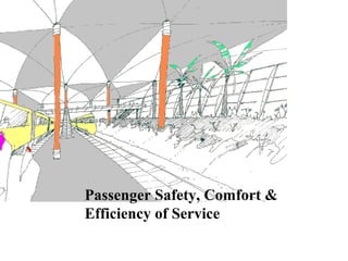 Passenger Safety, Comfort &
Efficiency of Service
 