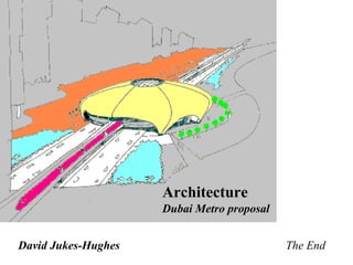 The EndDavid Jukes-Hughes
Architecture
Dubai Metro proposal
 