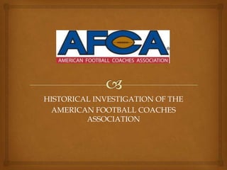 HISTORICAL INVESTIGATION OF THE AMERICAN FOOTBALL COACHES ASSOCIATION 
