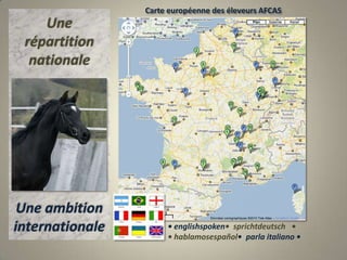 Carte européenne des éleveurs AFCASUne répartition nationaleUne ambitioninternationale• englishspoken•  sprichtdeutsch   •  • hablamosespañol•  parla italiano •
