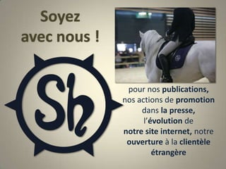 Soyezavec nous !pour nos publications,nos actions de promotion dans la presse,l’évolution denotre site internet, notre ouverture à la clientèle étrangère