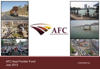 CONFIDENTIAL
AFC Asia Frontier Fund
July 2013
 
