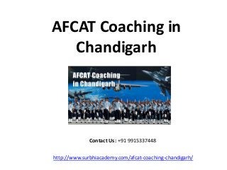 AFCAT Coaching in
Chandigarh
Contact Us: +91 9915337448
http://www.surbhiacademy.com/afcat-coaching-chandigarh/
 