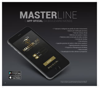 • 1º Aplicativo inteligente de gestão de rede e treinamento;
• Sistema de notificação pró-ativo;
• Feed de notícias oficial;
• Biblioteca de áudios e vídeos;
• Palestras sobre construção de rede e vendas;
• Controle de Vendas;
• Chat exclusivo;
• Ligações gratuitas de áudio e vídeo entre usuários*;
• Agenda pessoal e corporativa;
• Programa e Planejamento de Metas;
• Plano de ação;
• Visualização da rede, clientes e prospectos.
* Serviço de Telefonia IP com ligações gratuitas através da tecnologia VoIP.
** Todas as funções do aplicativo, necessitam de conexão com a internet.
2
 