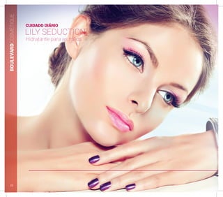 BOULEVARDCOSMÉTIQUE
CUIDADO DIÁRIO
LILY SEDUCTION
Hidratante para as mãos
22
 