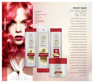 PROTECT COLOR
Proteção
da Cor
A linha Protect Color nutre e
devolve a vitalidade e maciez
após o uso da coloração. O
revolucionário Sublime Color
Protect System, que combina a
proteína hidrolisada do arroz e o
extrato de tamarindo, protege do
desbotamento dos fios, mesmo
após as lavagens e mantém a
cor viva dos cabelos por muito
mais tempo. A preservação
da tonalidade é garantida por
uma microemulsão de silicones
nobres, que confere proteção
térmica e solar, assim como
as proteínas hidrolisadas do
arroz que reconstroem os fios
formando um filme hidratante
que reforça a queratina na
cutícula, conferindo brilho e
penteabilidade.
Indicação: Cabelos desbotados
e sem brilho.
S H A M P O O
C O N D I C I O N A D O R
L E A V E - I N
M Á S C A R A D E
T R A TA M E N T O
3 0 0 m l
3 0 0 m l
2 0 0 m l
3 0 0 g
BOULEVARDCOSMÉTIQUE
46
 