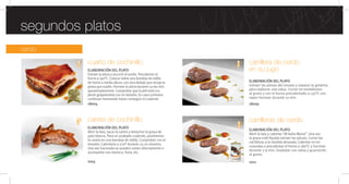 cerdo
segundos platos
careta de cochinillo
ELABORACIÓN DEL PLATO
Abrir la lata, sacar la careta y desechar la grasa de
pato blanca. Para un acabado crujiente, pondremos
la careta en una bandeja de rejilla. Comprobar con el
tenedor. Calentarla a 220º durante 15-20 minutos.
Una vez horneada se pueden comer directamente o
acompañar con marisco, fruta, etc.
cuarto de cochinillo
ELABORACIÓN DEL PLATO
Extraer la pieza y escurrir el aceite. Precalentar el
horno a 190°C. Colocar sobre una bandeja de rejilla
de horno a media altura, con otra debajo que recoja la
grasa que suelte. Hornear la pieza durante 50-60 min.
aproximadamente. Comprobar que la piel está cru-
jiente golpeándola con un tenedor. En caso contrario
continuar horneando hasta conseguir el crujiente.
18004
1004
carrillera de cerdo
en su jugo
18009
ELABORACIÓN DEL PLATO
Extraer las piezas del envase y separar la gelatina
para elaborar una salsa. Cortar en medallones
al gusto y con el horno precalentado a 130°C con
vapor hornear durante 10 min.
carrilleras de cerdo
ELABORACIÓN DEL PLATO
Abrir la lata y calentar “Al baño María”. Una vez
la grasa esté líquida extraer las piezas. Cortar las
carrilleras a la medida deseada. Calentar en mi-
croondas o precalentar el horno a 180°C y hornear
durante 7-9 min. Emplatar con salsa y guarnición
al gusto.
1021
 