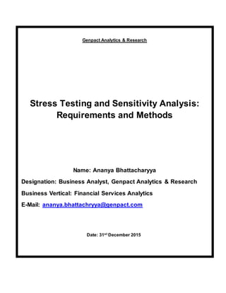 Stress Testing and Sensitivity Analysis:
Requirements and Methods
Name: Ananya Bhattacharyya
Designation: Business Analyst, Genpact Analytics & Research
Business Vertical: Financial Services Analytics
E-Mail: ananya.bhattachryya@genpact.com
Date: 31st December 2015
Genpact Analytics & Research
 
