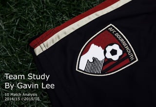Team Study
By Gavin Lee
10 Match Analysis
2014/15 - 2015/16
 