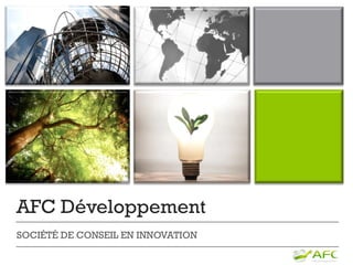 AFC Développement
SOCIÉTÉ DE CONSEIL EN INNOVATION
 