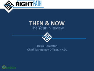 THEN & NOW
The Year in Review
Travis Howerton
Chief Technology Officer, NNSA
 