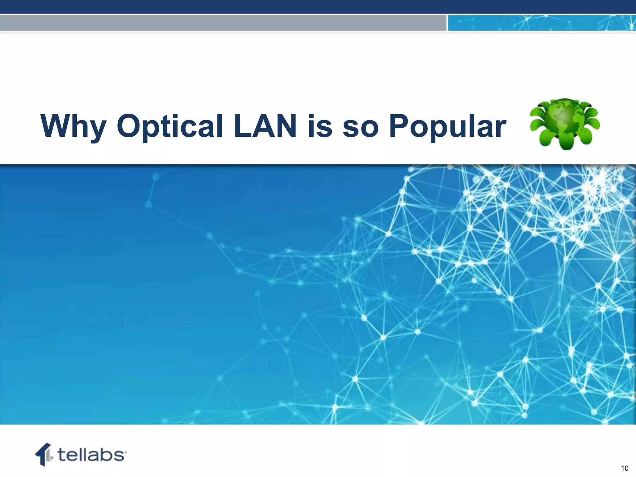 ACCESS FOR TODAY. CONNECTED FOR TOMORROW.
Why Optical LAN is so Popular
10
 