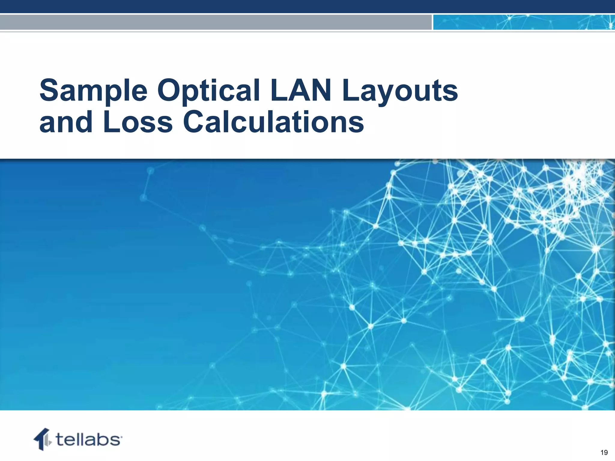 ACCESS FOR TODAY. CONNECTED FOR TOMORROW.
Sample Optical LAN Layouts
and Loss Calculations
19
 