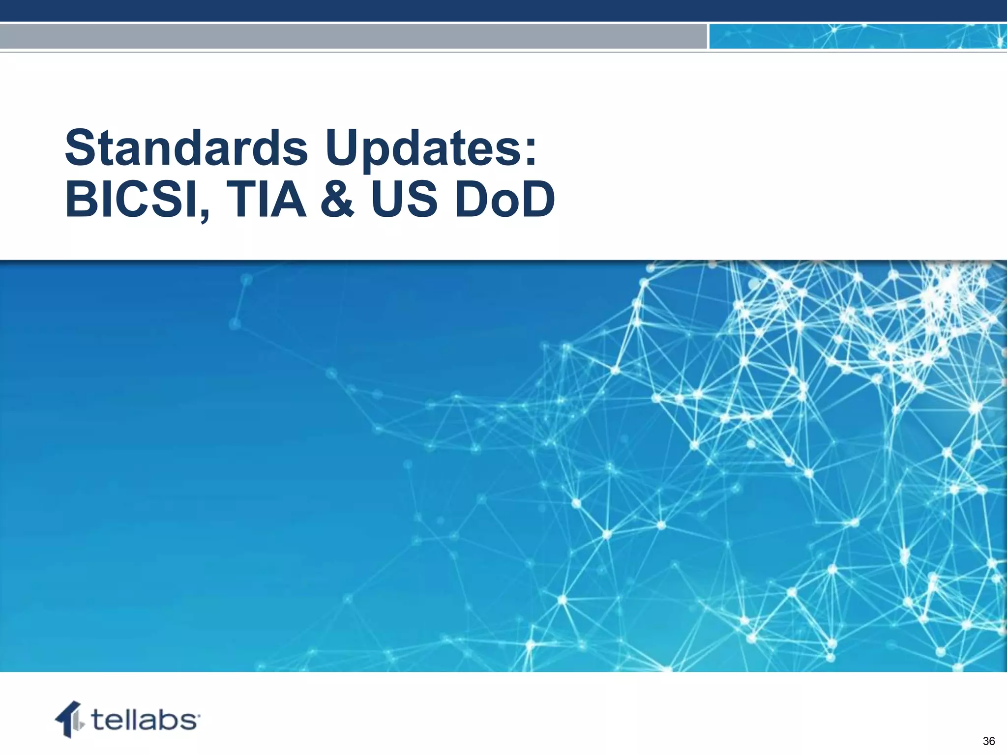 ACCESS FOR TODAY. CONNECTED FOR TOMORROW.
Standards Updates:
BICSI, TIA & US DoD
36
 