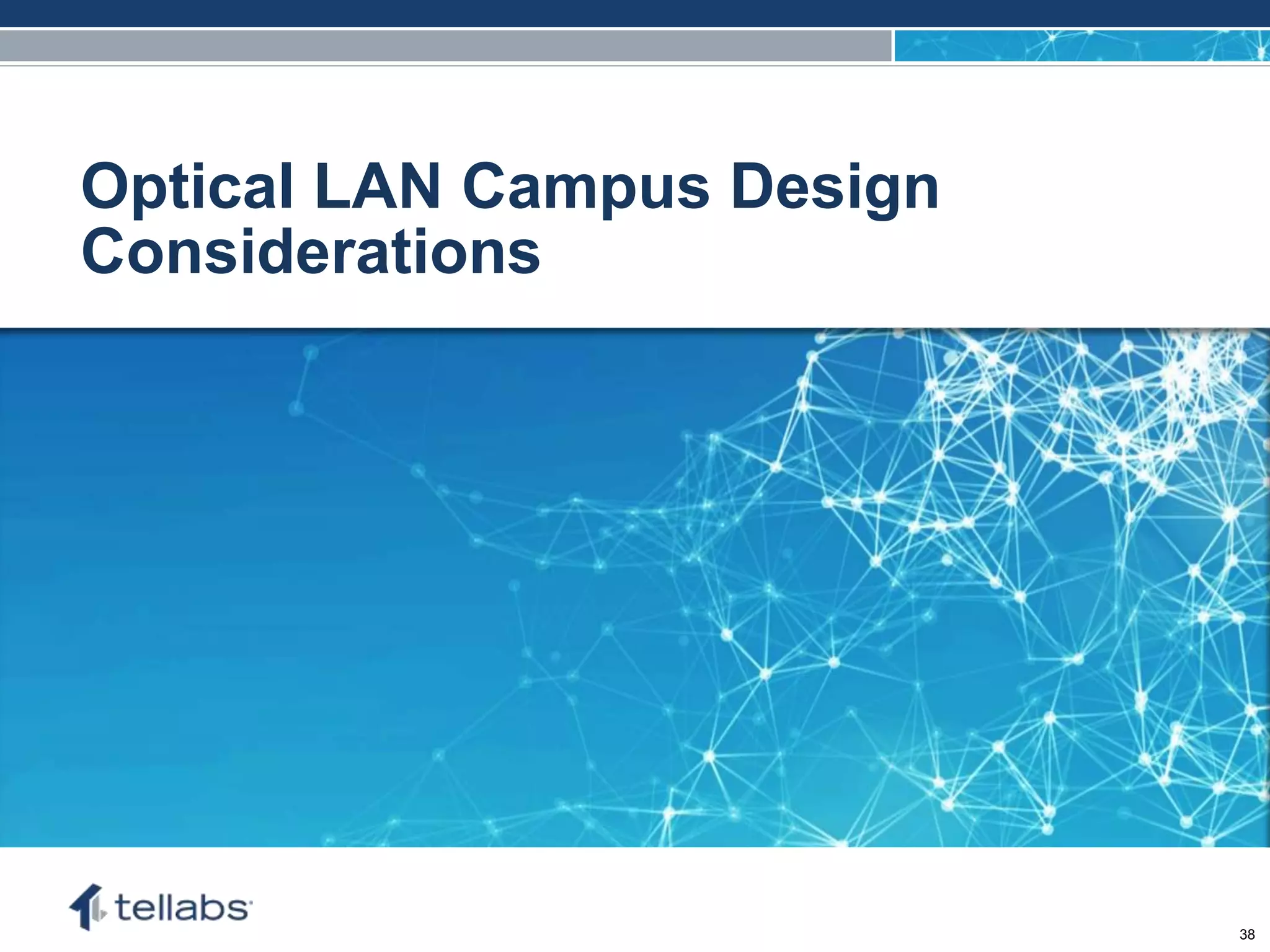 ACCESS FOR TODAY. CONNECTED FOR TOMORROW.
Optical LAN Campus Design
Considerations
38
 