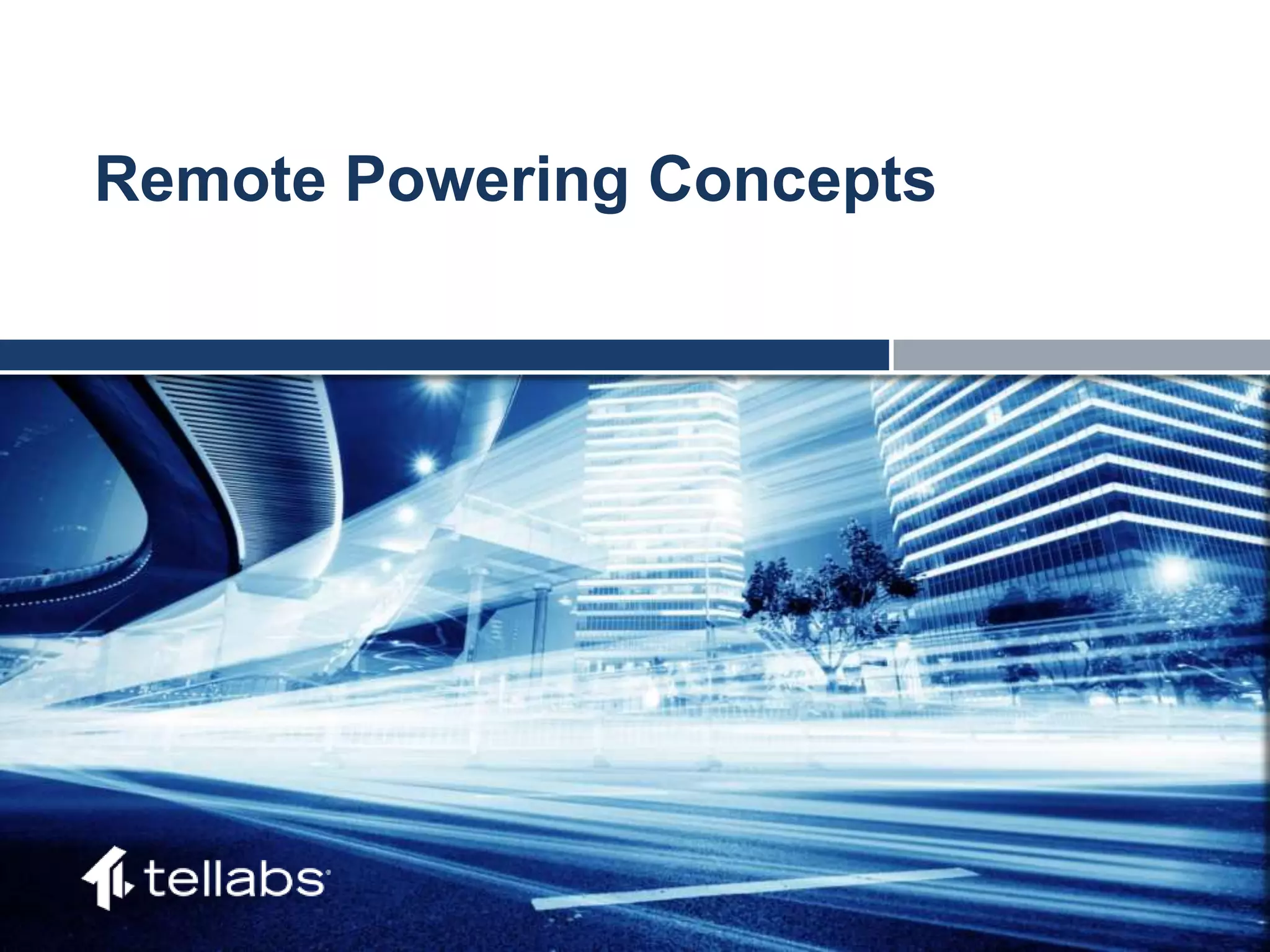 ACCESS FOR TODAY. CONNECTED FOR TOMORROW.
Remote Powering Concepts
 