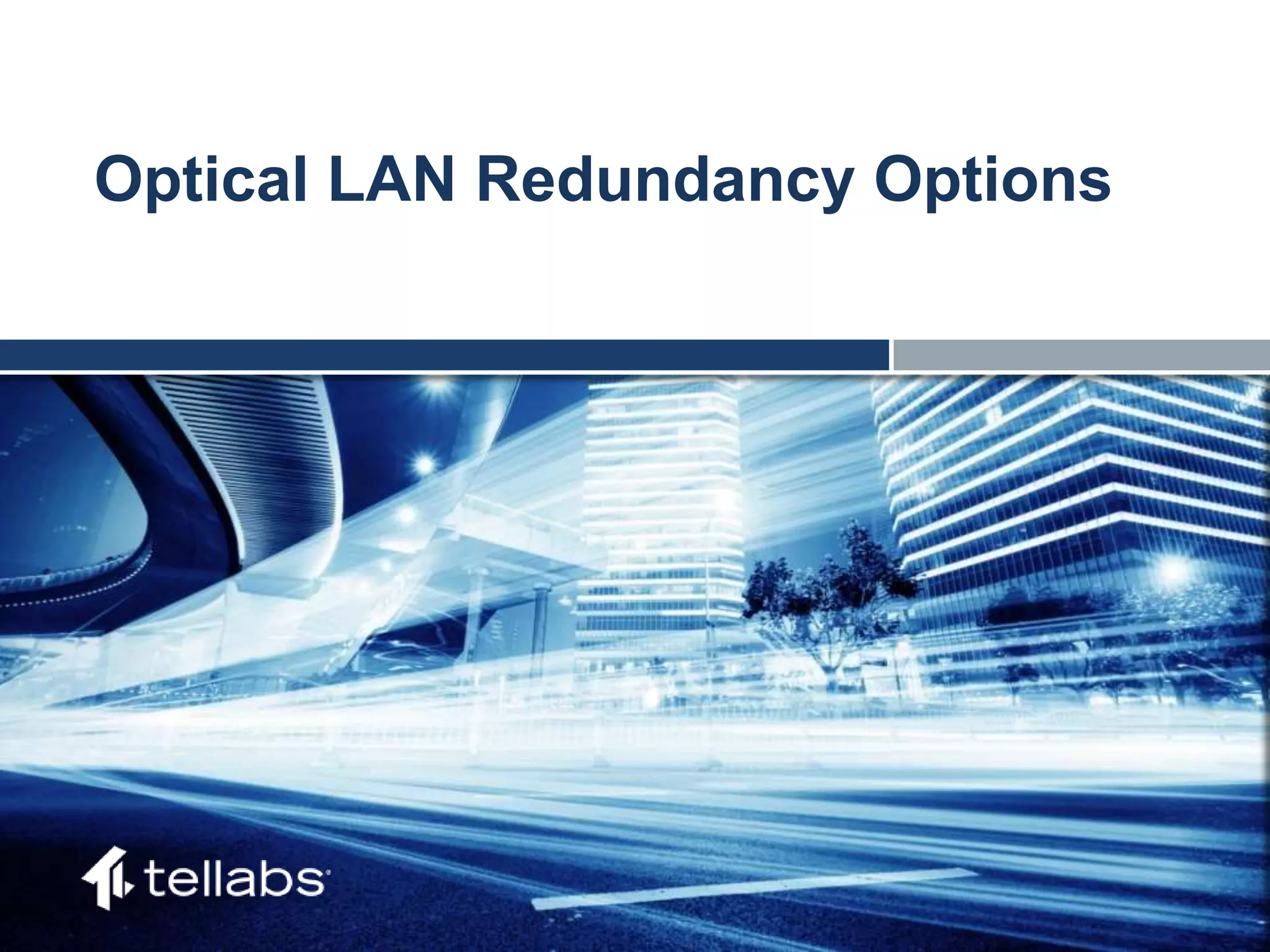 ACCESS FOR TODAY. CONNECTED FOR TOMORROW.
Optical LAN Redundancy Options
 