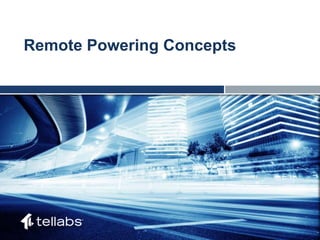 ACCESS FOR TODAY. CONNECTED FOR TOMORROW.
Remote Powering Concepts
 