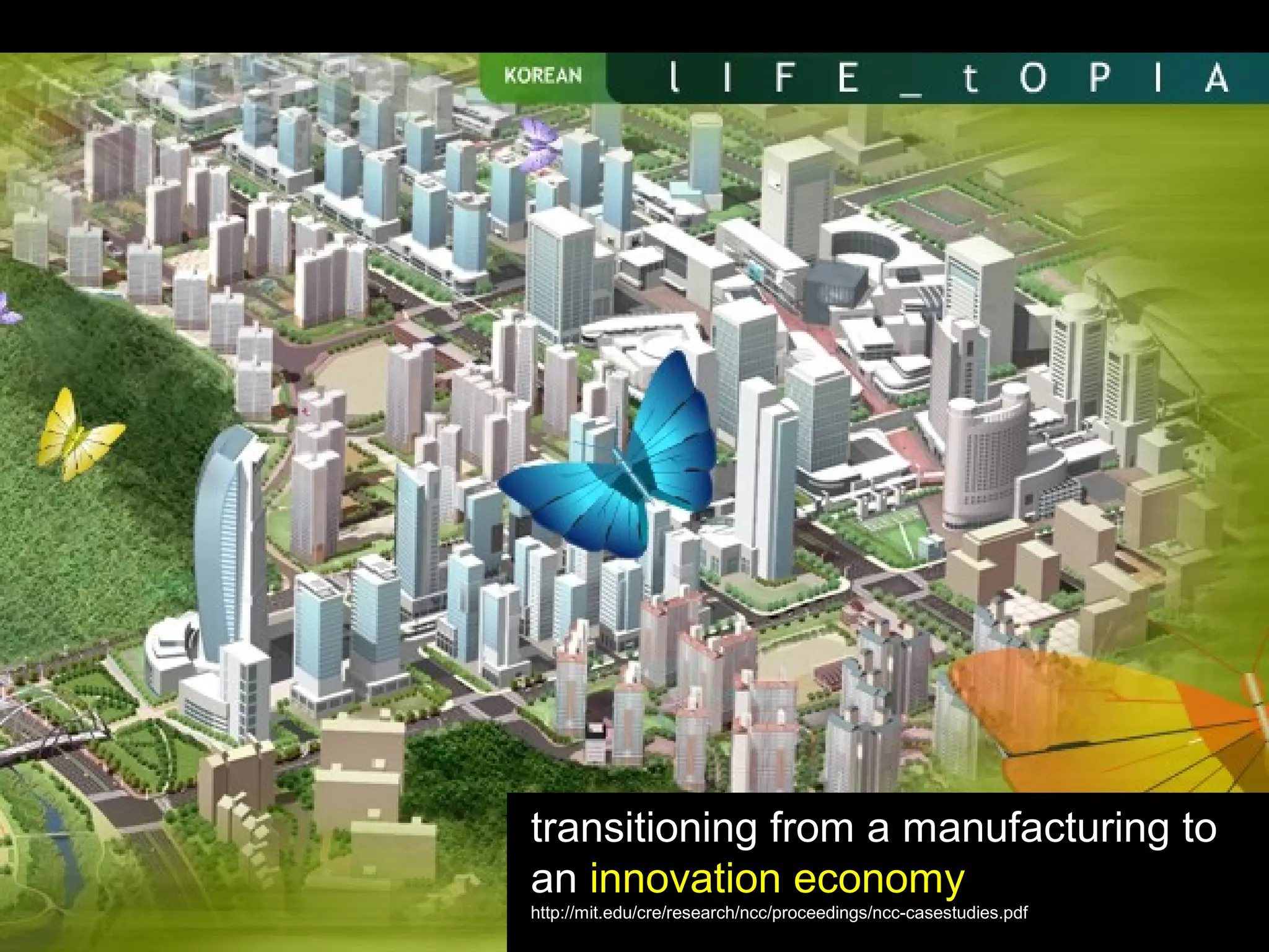 transitioning from a manufacturing to
an innovation economy
http://mit.edu/cre/research/ncc/proceedings/ncc-casestudies.pdf
 