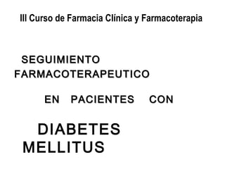 III Curso de Farmacia Clínica y Farmacoterapia



 SEGUIMIENTO
FARMACOTERAPEUTICO

      EN     SARCOMA
            PACIENTES
                  CON


  DIABETES
 MELLITUS
 