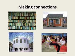 Making connections




                     ©lucyinnovation
 