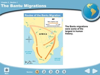 Chapter 2 , Section 1

The Bantu Migrations
Routes of the Bantu Migration

The Bantu migrations
were some of the
largest in human
history.

 