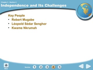 Chapter 2 , Section 4

Independence and Its Challenges
Key People
• Robert Mugabe
• Léopold Sédar Senghor
• Kwame Nkrumah

 
